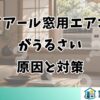 ハイアール窓用エアコン がうるさい 原因と対策