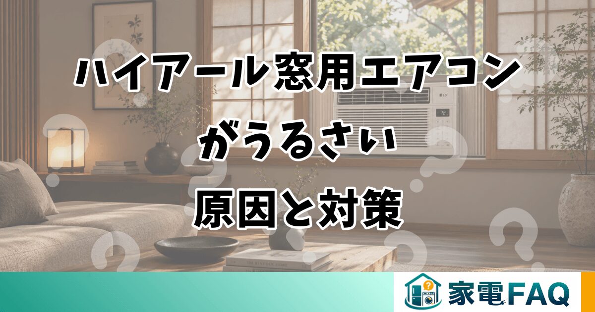ハイアール窓用エアコン がうるさい 原因と対策