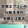窓用エアコンの 分解洗浄の 手順と注意点