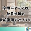 窓用エアコンの 台風対策と 事前準備のポイント