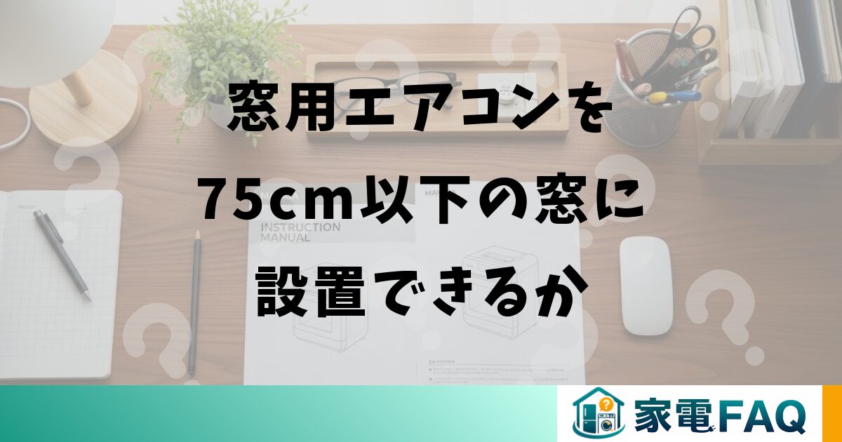窓用エアコンを75cm以下の窓に設置できるか