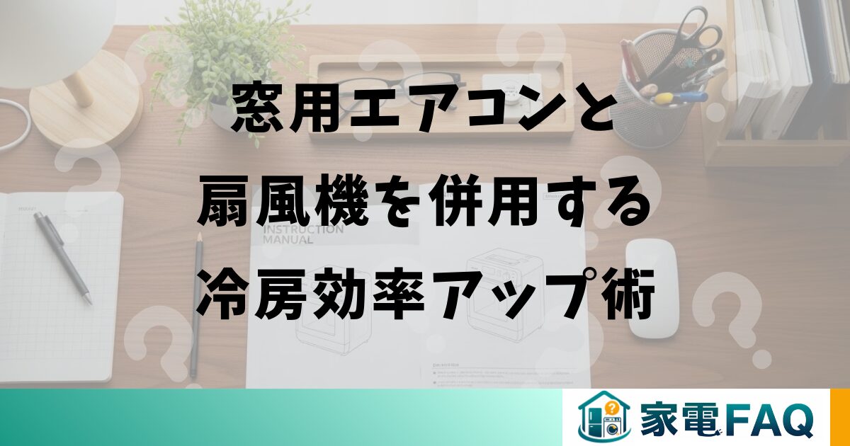 窓用エアコンと扇風機を併用する冷房効率アップ術