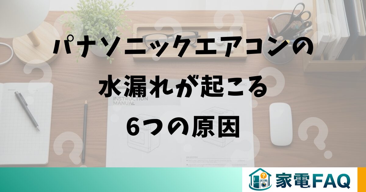 パナソニックエアコンの水漏れが起こる6つの原因