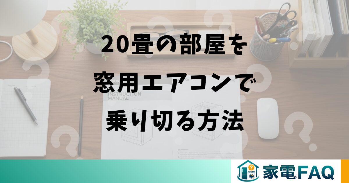20畳の部屋を窓用エアコンで乗り切る現実的な方法