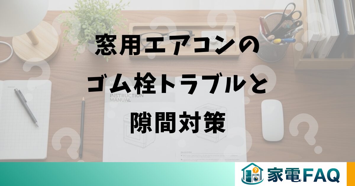 窓用エアコンのゴム栓トラブルと隙間対策