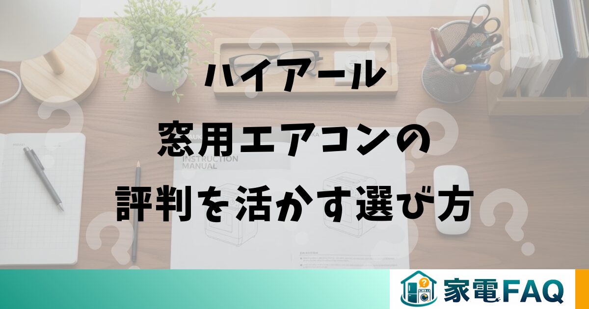ハイアール窓用エアコンの評判を活かす選び方