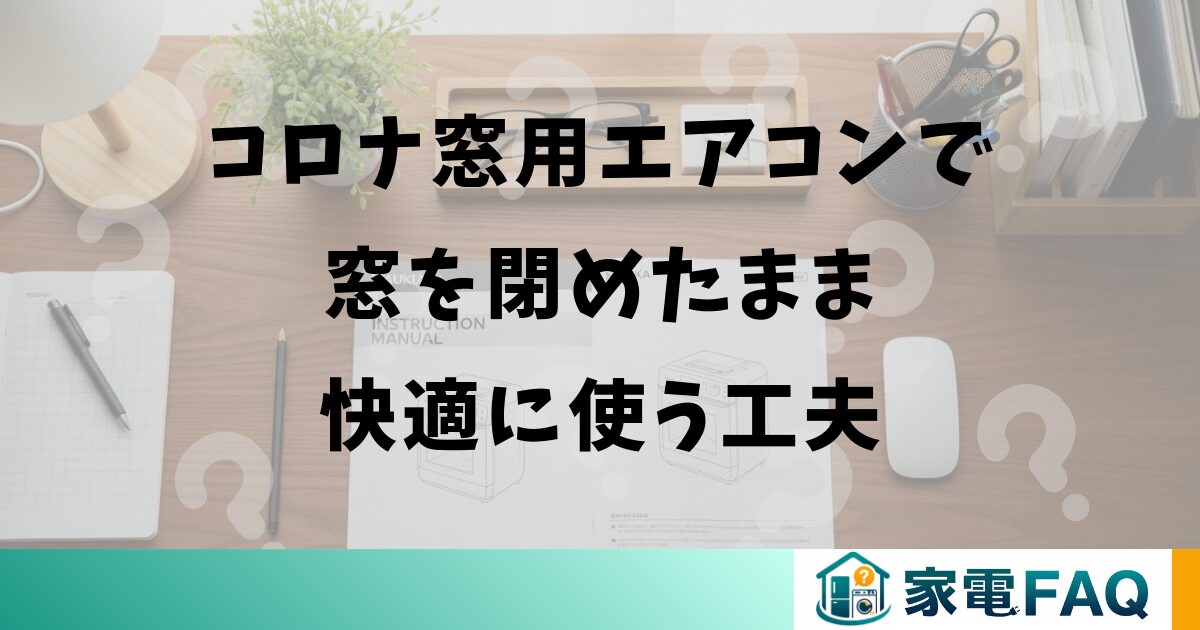 コロナ窓用エアコンで窓を閉めたまま快適に使う工夫