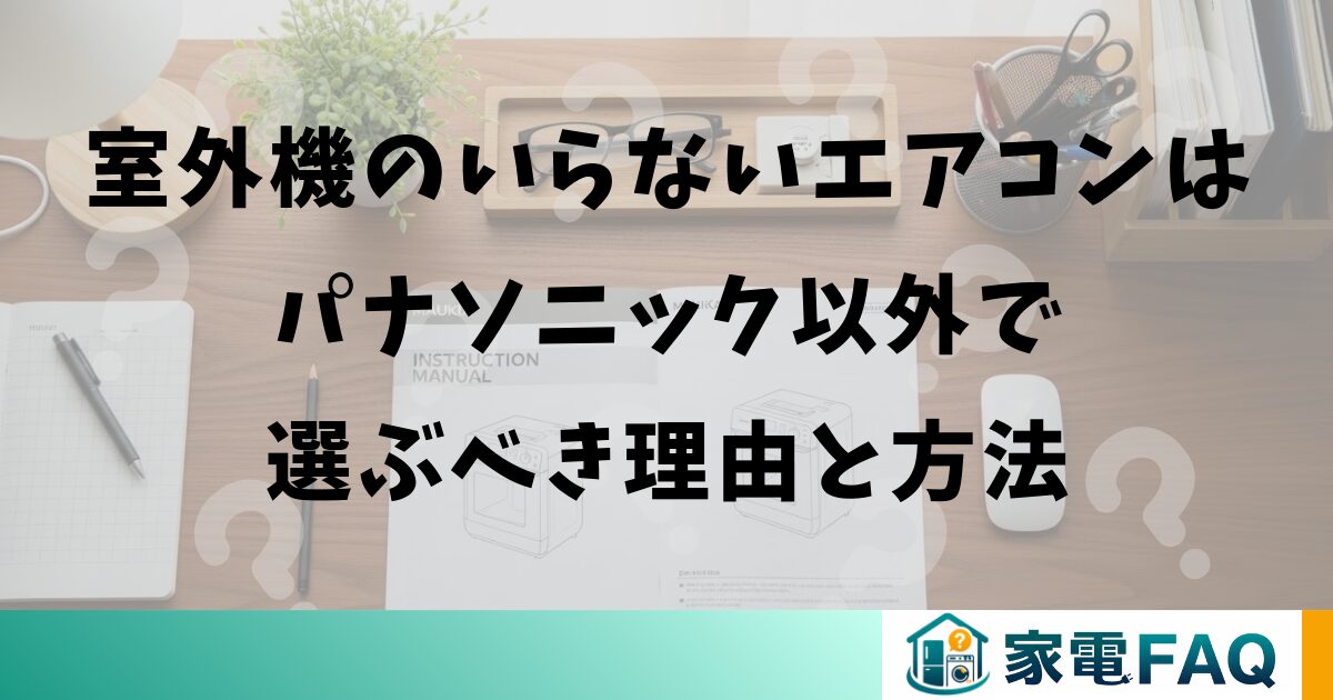 室外機のいらないエアコンはパナソニック以外で選ぶべき理由と方法