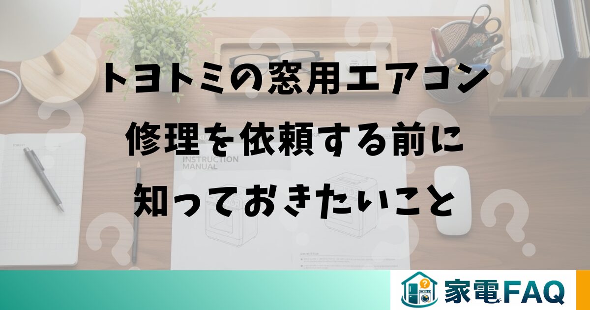 トヨトミの窓用エアコン修理を依頼する前に知っておきたいこと
