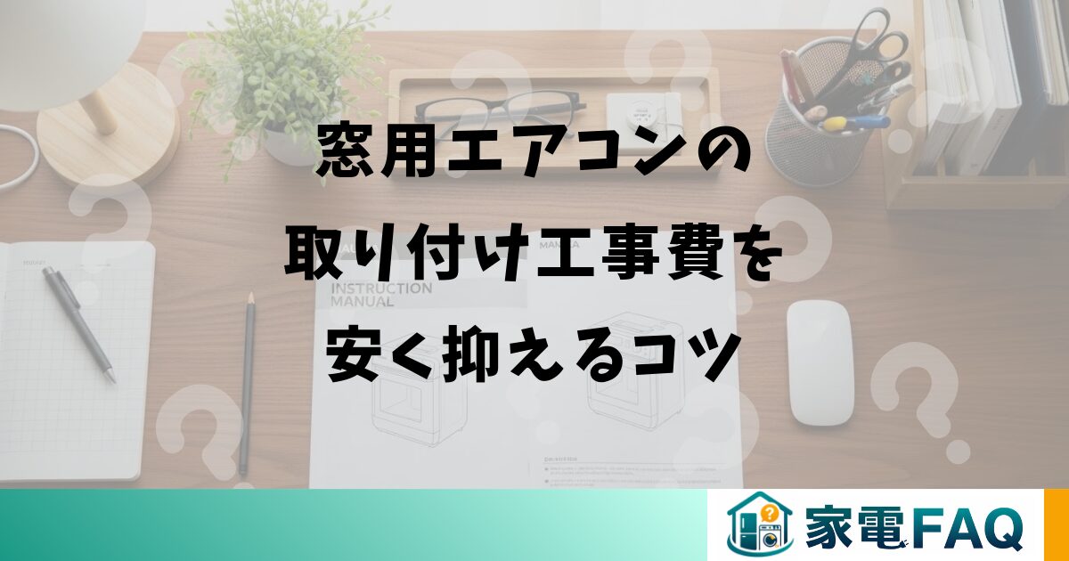 窓用エアコンの取り付け工事費を安く抑えるコツ