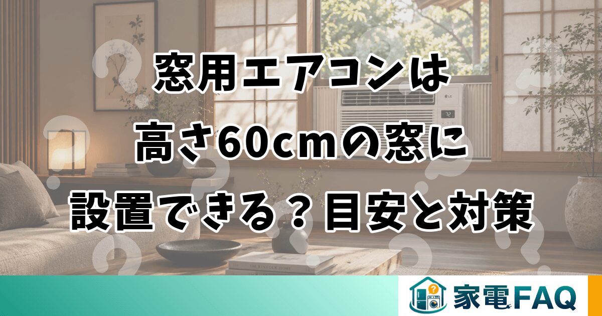 窓用エアコンは高さ60cmの窓に設置できる？目安と対策