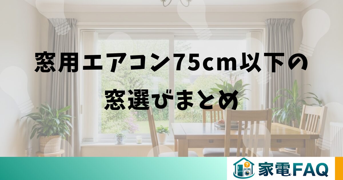 窓用エアコン75cm以下の窓選びまとめ