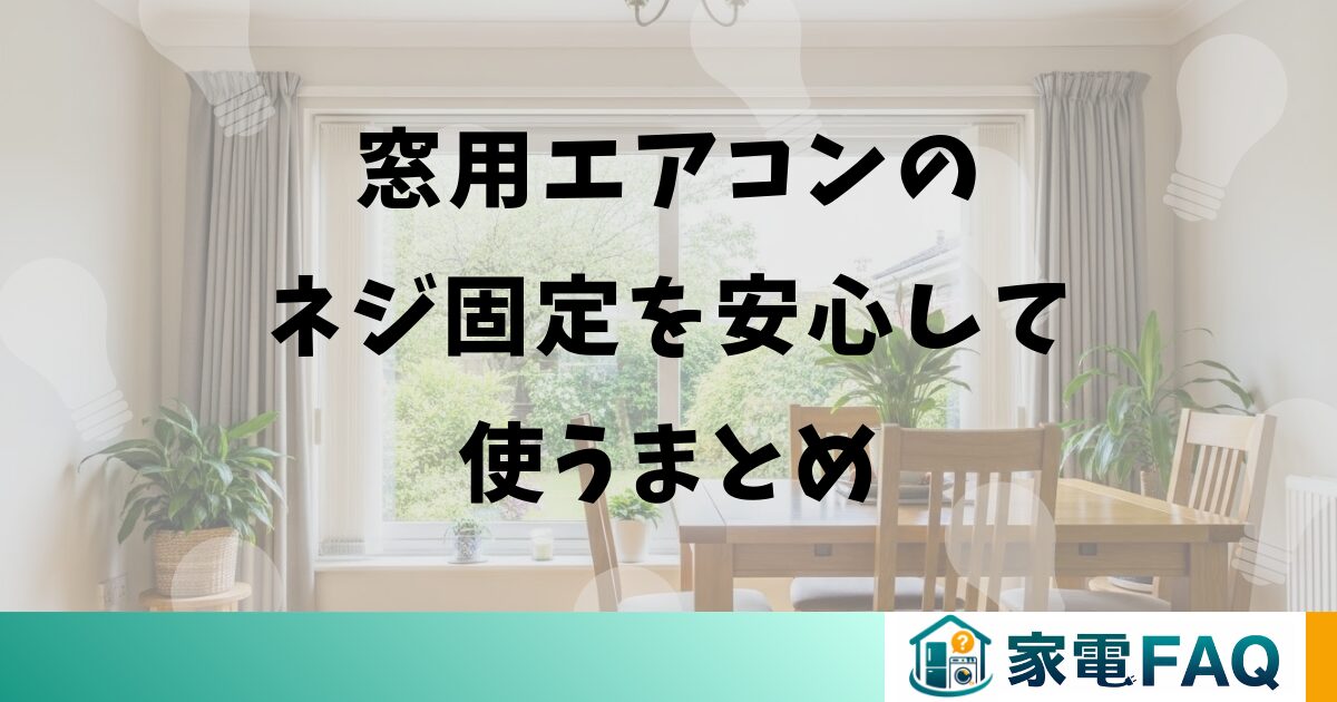 窓用エアコンのネジ固定を安心して使うまとめ