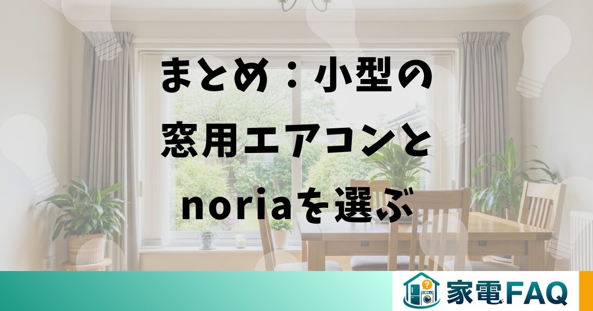 まとめ：小型の窓用エアコンとnoriaを選ぶ