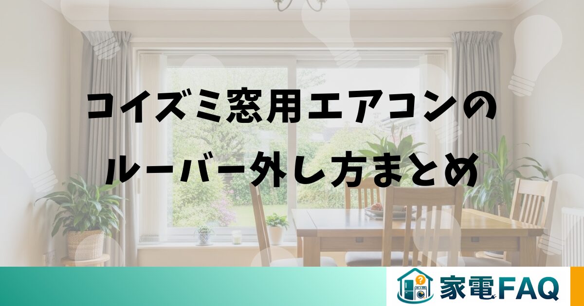 コイズミ窓用エアコンのルーバー外し方まとめ
