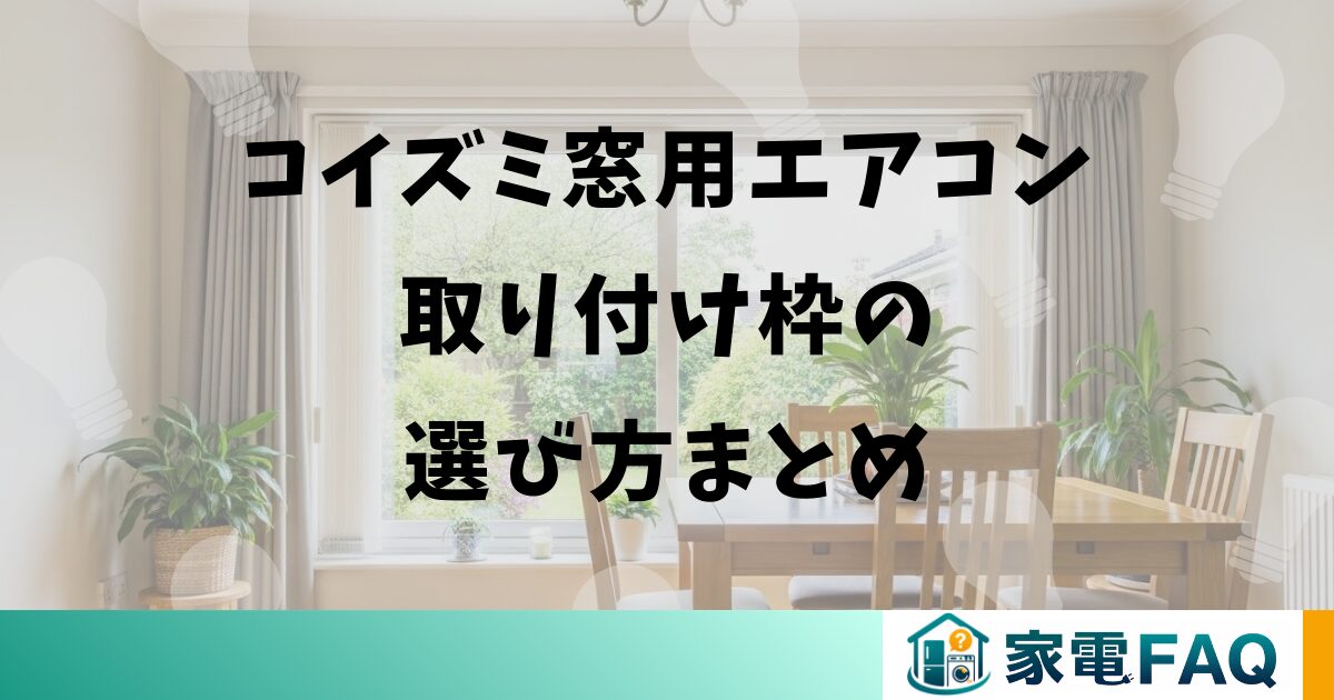 コイズミ窓用エアコン取り付け枠の選び方まとめ