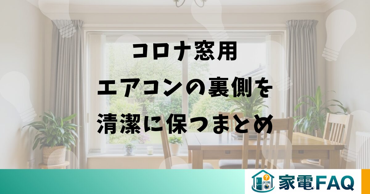 コロナ窓用エアコンの裏側を清潔に保つまとめ
