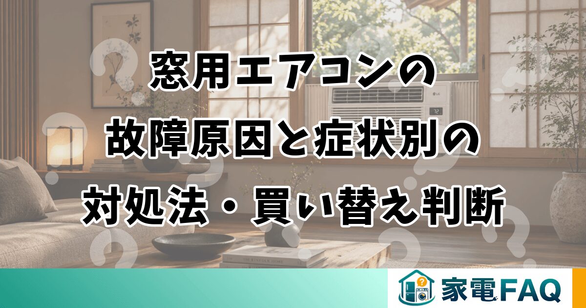 窓用エアコンの故障原因と症状別の対処法・買い替え判断
