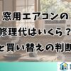 窓用エアコンの修理代はいくら？相場と買い替えの判断基準
