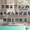 窓用エアコンの後ろから水が出る原因と対処法