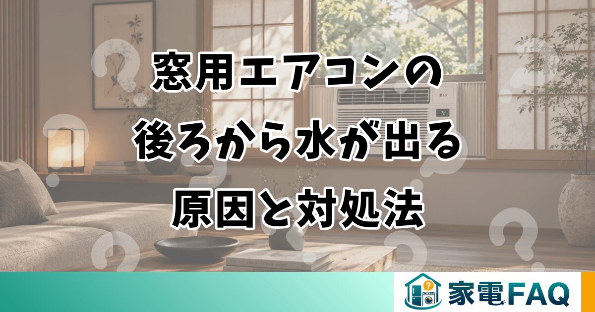 窓用エアコンの後ろから水が出る原因と対処法