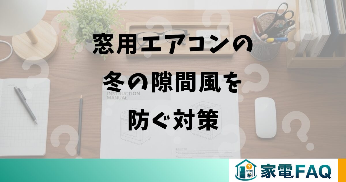 窓用エアコンの冬の隙間風を防ぐ対策