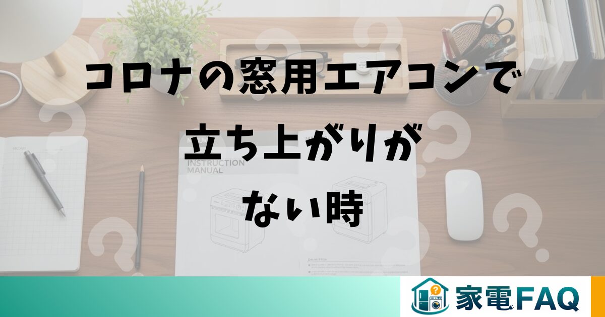 コロナの窓用エアコンで立ち上がりがない時