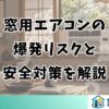 窓用エアコンの 爆発リスクと 安全対策を解説