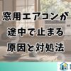 窓用エアコンが途中で止まる原因と対処法