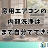 窓用エアコンの内部洗浄はどこまで自分でできる？