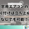 窓用エアコンの取り付けは立ち上がりなしでも可能？