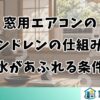 窓用エアコンのノンドレンの仕組みと水があふれる条件