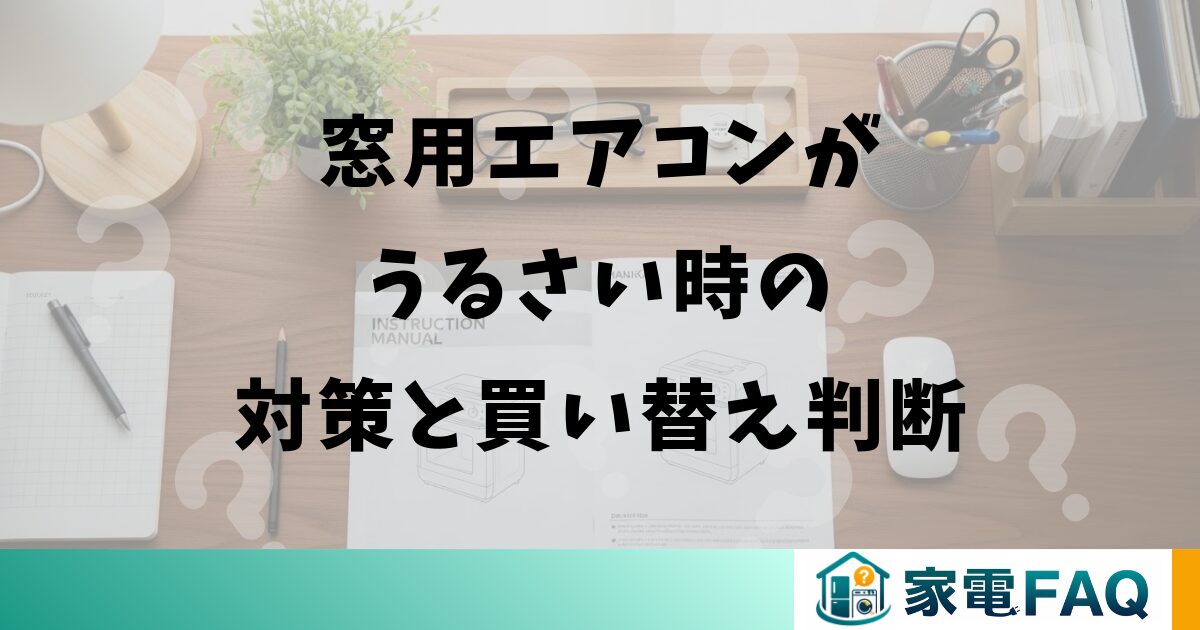 窓用エアコンがうるさい時の対策と買い替え判断