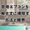 窓用エアコンを分解せずに掃除する方法と限界
