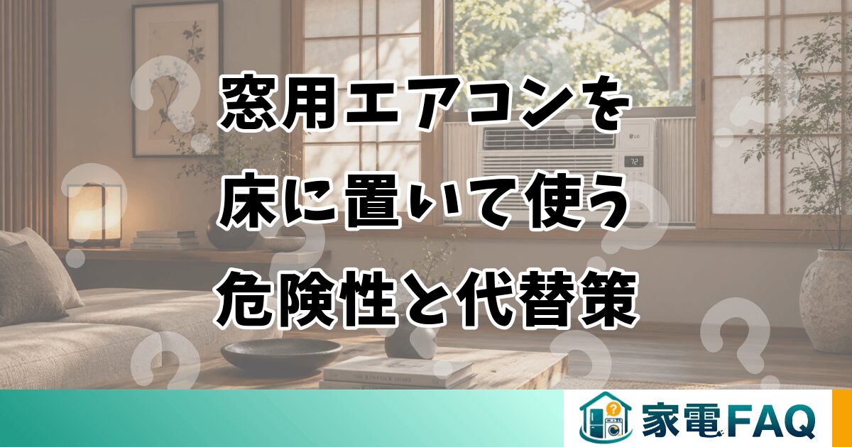 窓用エアコンを床に置いて使う危険性と代替策