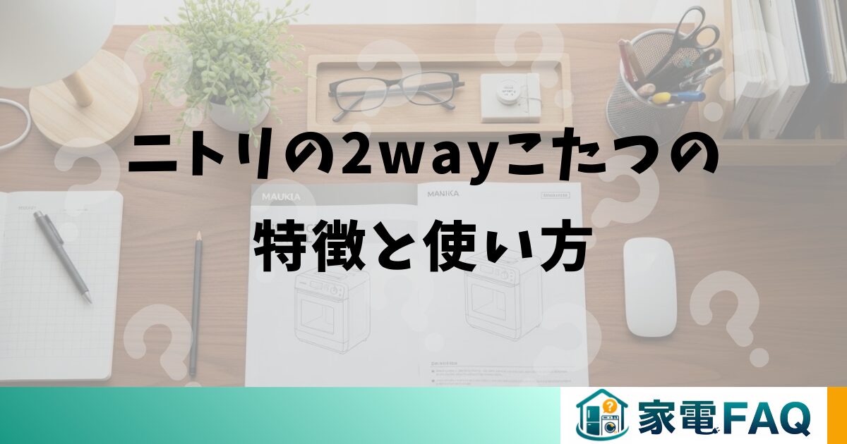 ニトリの2wayこたつの特徴と使い方
