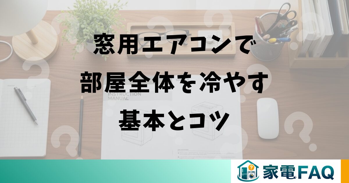 窓用エアコンで部屋全体を冷やす基本とコツ