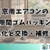窓用エアコンの隙間ゴムパッキン劣化と交換・補修法