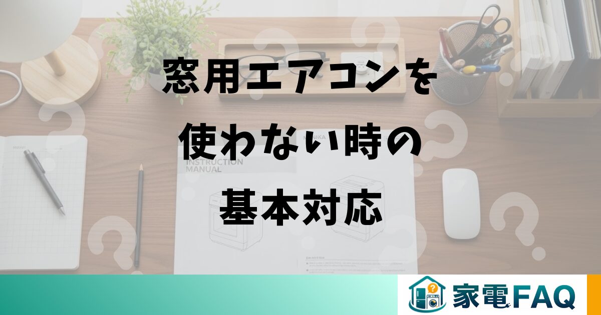 窓用エアコンを使わない時の基本対応