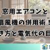 窓用エアコンと扇風機の併用術！置き方と電気代の目安