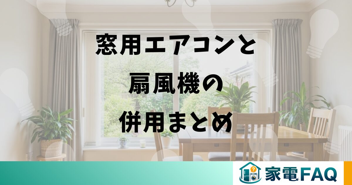 窓用エアコンと扇風機の併用まとめ