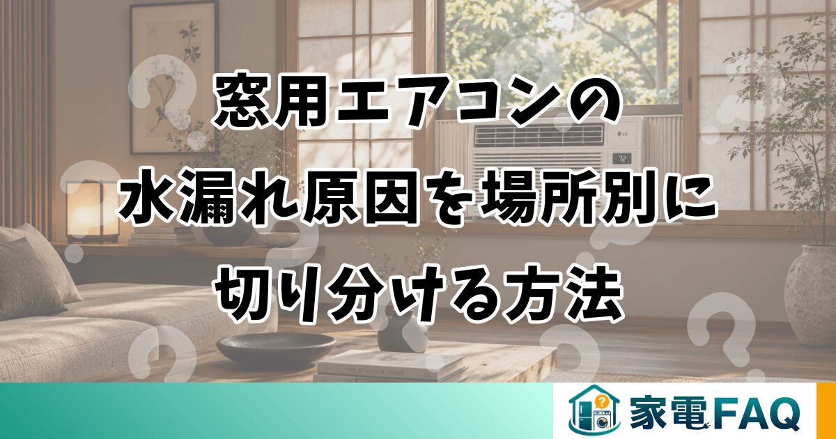 窓用エアコンの水漏れ原因を場所別に切り分ける方法