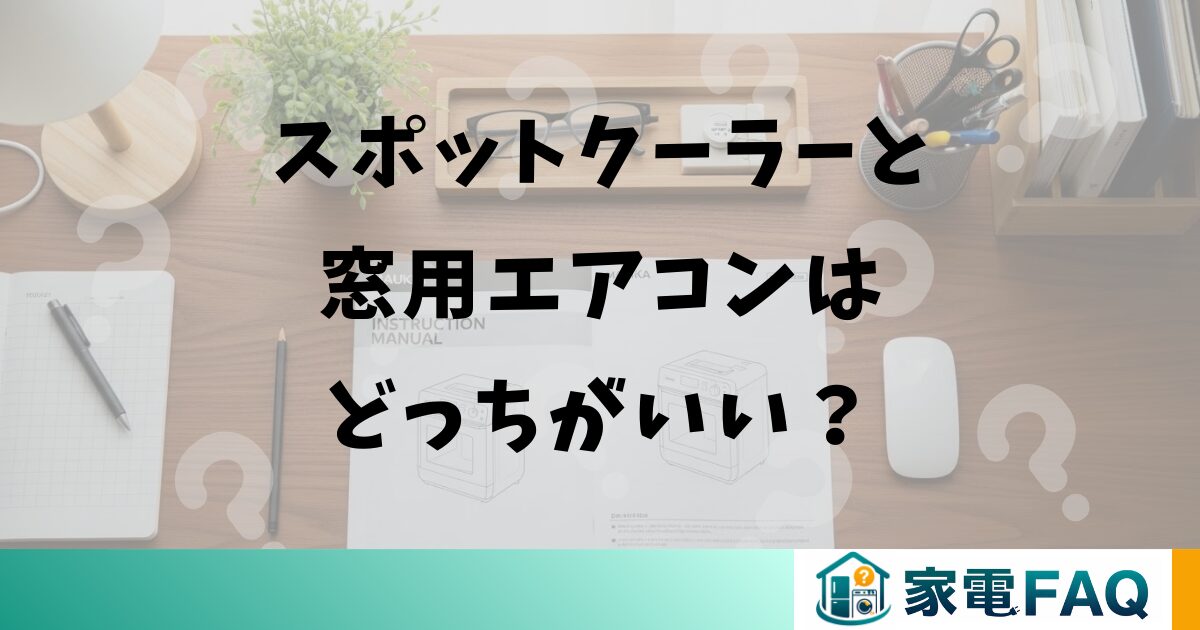 スポットクーラーと窓用エアコンはどっちがいい？