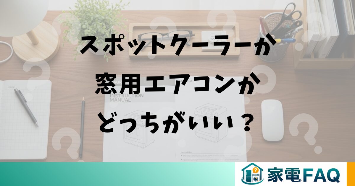 スポットクーラーか窓用エアコンかどっちがいい？