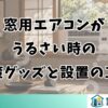 窓用エアコンがうるさい時の対策グッズと設置の工夫