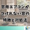 窓用エアコンがつけれない窓の特徴と対処法