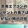 窓用エアコンのコンセントの長さは？届かない時の対処法