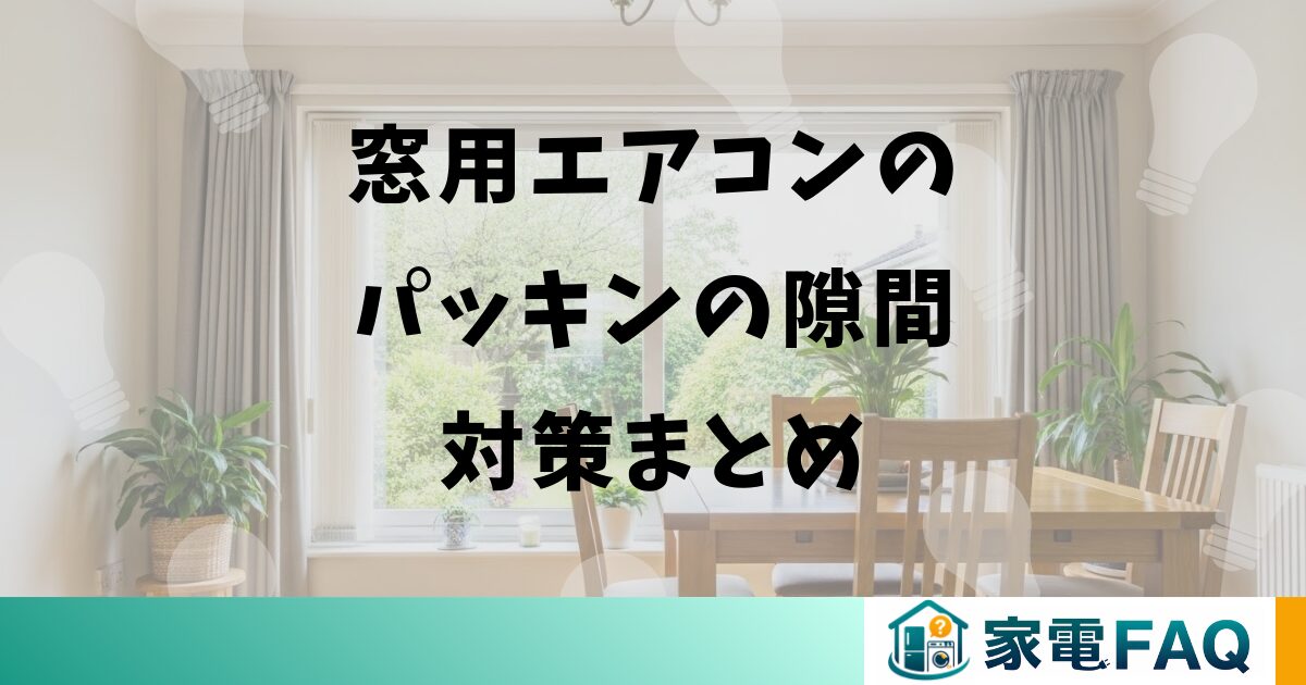 窓用エアコンのパッキンの隙間対策まとめ
