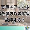 窓用エアコンは窓を閉めたままだと故障する？