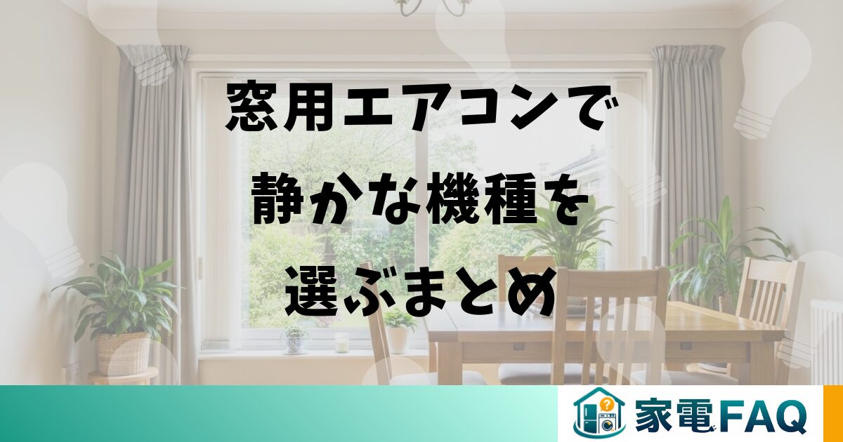 窓用エアコンで静かな機種を選ぶまとめ